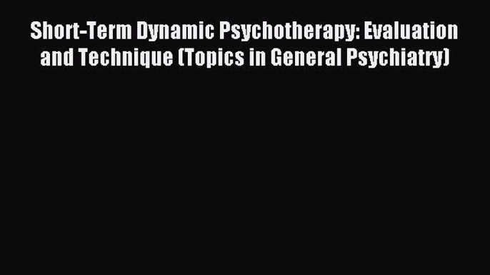 Read Short-Term Dynamic Psychotherapy: Evaluation and Technique (Topics in General Psychiatry)