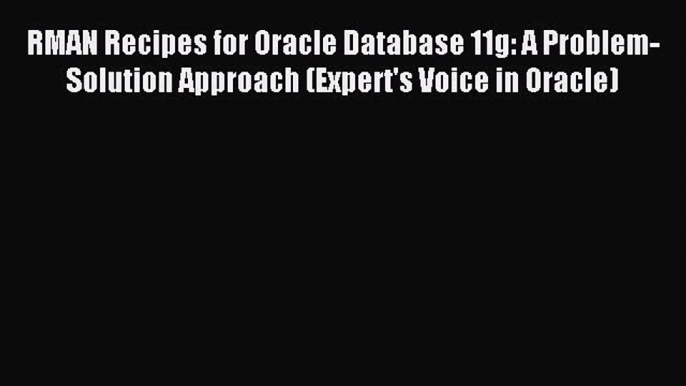 Read RMAN Recipes for Oracle Database 11g: A Problem-Solution Approach (Expert's Voice in Oracle)