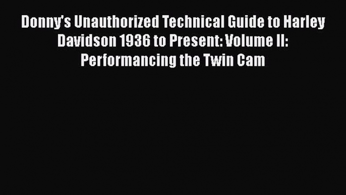 [Read Book] Donny's Unauthorized Technical Guide to Harley Davidson 1936 to Present: Volume