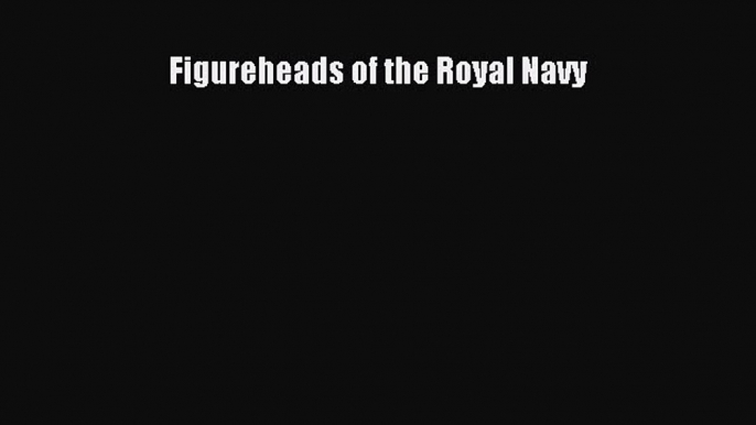 [Read Book] Figureheads of the Royal Navy  EBook