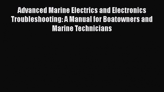 [Read Book] Advanced Marine Electrics and Electronics Troubleshooting: A Manual for Boatowners