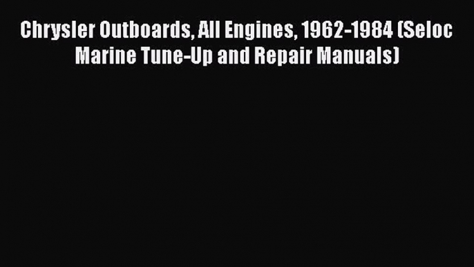 [Read Book] Chrysler Outboards All Engines 1962-1984 (Seloc Marine Tune-Up and Repair Manuals)