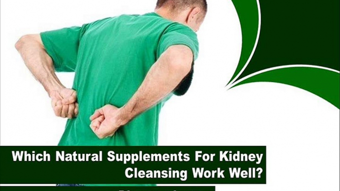 Which Natural Supplements For Kidney Cleansing Work Well?