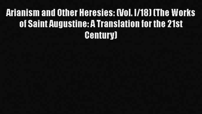 [Read book] Arianism and Other Heresies: (Vol. I/18) (The Works of Saint Augustine: A Translation