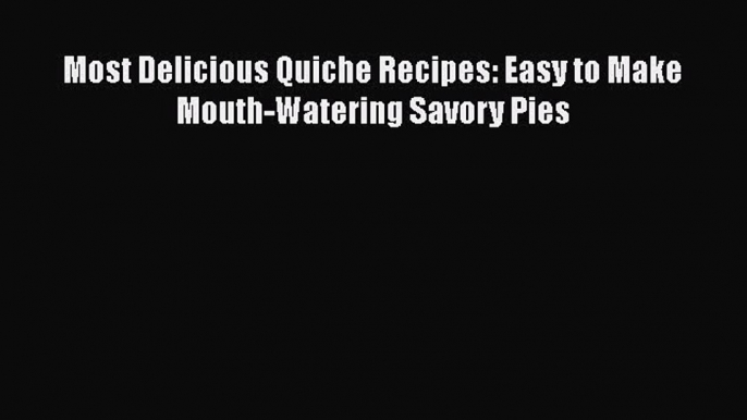 [Read Book] Most Delicious Quiche Recipes: Easy to Make Mouth-Watering Savory Pies  EBook