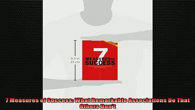 Free PDF Downlaod  7 Measures of Success What Remarkable Associations Do That Others Dont READ ONLINE