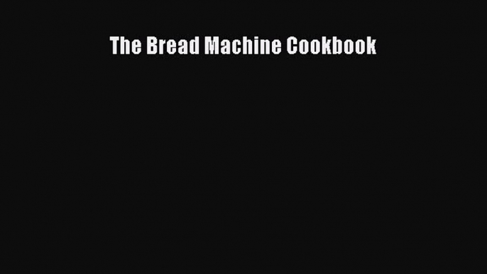 [Read Book] The Bread Machine Cookbook  EBook