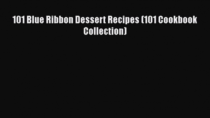 [Read Book] 101 Blue Ribbon Dessert Recipes (101 Cookbook Collection)  EBook