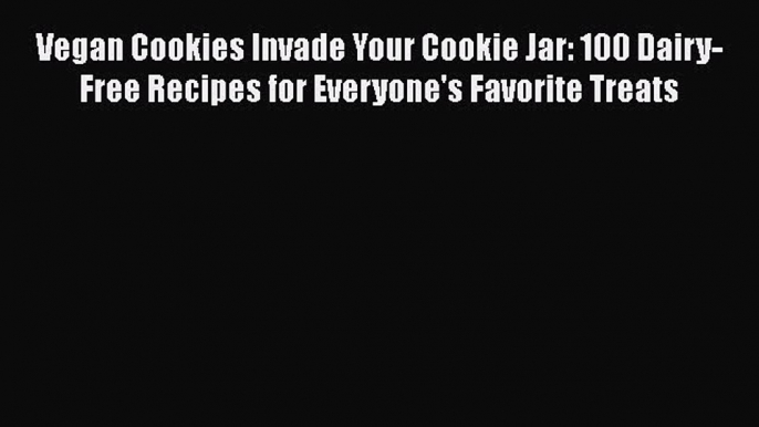 [Read Book] Vegan Cookies Invade Your Cookie Jar: 100 Dairy-Free Recipes for Everyone's Favorite