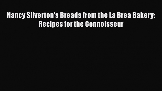 [Read Book] Nancy Silverton's Breads from the La Brea Bakery: Recipes for the Connoisseur