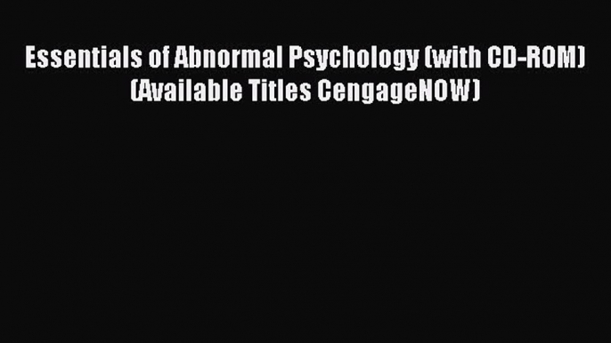 Read Essentials of Abnormal Psychology (with CD-ROM) (Available Titles CengageNOW) Ebook Free