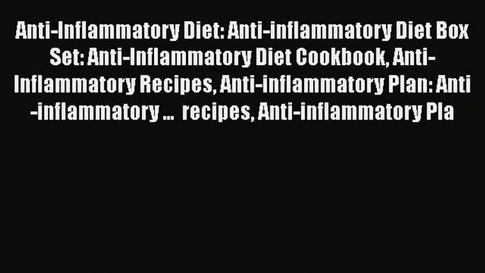[Read Book] Anti-Inflammatory Diet: Anti-inflammatory Diet Box Set: Anti-Inflammatory Diet