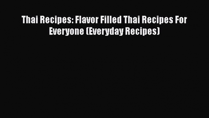 [Read Book] Thai Recipes: Flavor Filled Thai Recipes For Everyone (Everyday Recipes)  Read