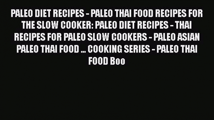 [Read Book] PALEO DIET RECIPES - PALEO THAI FOOD RECIPES FOR THE SLOW COOKER: PALEO DIET RECIPES
