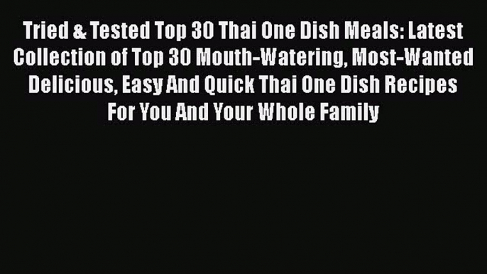 [Read Book] Tried & Tested Top 30 Thai One Dish Meals: Latest Collection of Top 30 Mouth-Watering