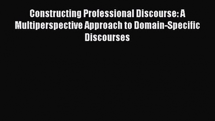 Book Constructing Professional Discourse: A Multiperspective Approach to Domain-Specific Discourses