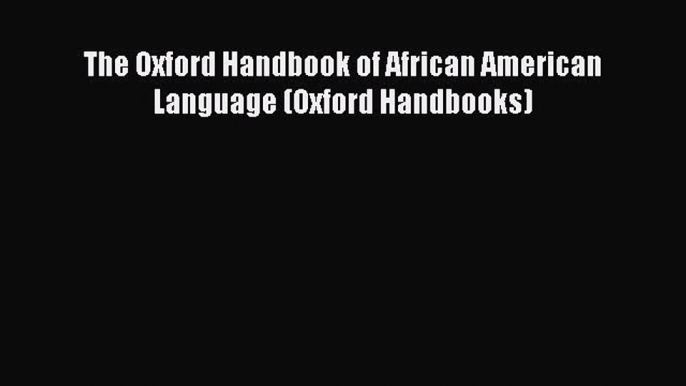 Download The Oxford Handbook of African American Language (Oxford Handbooks) Read Online