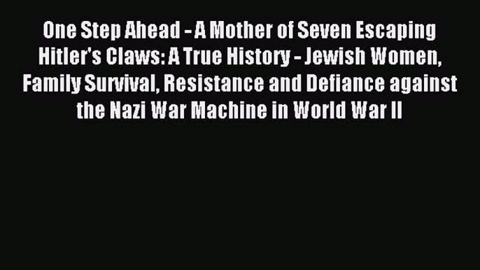 Download One Step Ahead - A Mother of Seven Escaping Hitler's Claws: A True History - Jewish