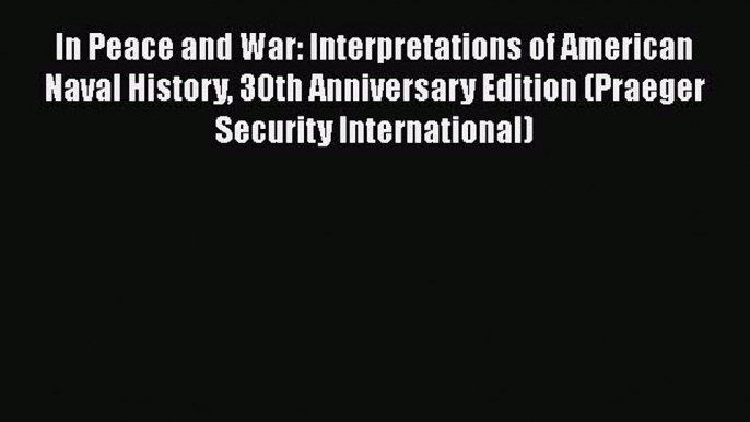 [Read book] In Peace and War: Interpretations of American Naval History 30th Anniversary Edition