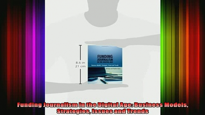 READ book  Funding Journalism in the Digital Age Business Models Strategies Issues and Trends Full Free