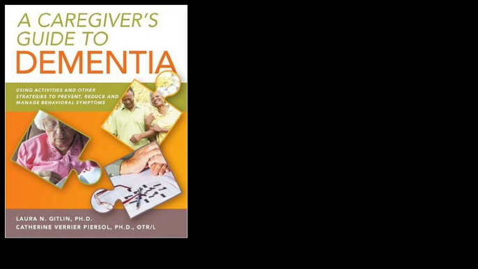 A Caregiver's Guide to Dementia: Using Activities and Other Strategies to Prevent, Reduce and Manage Behavioral Symptoms