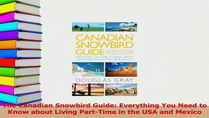 Read  The Canadian Snowbird Guide Everything You Need to Know about Living PartTime in the USA Ebook Free