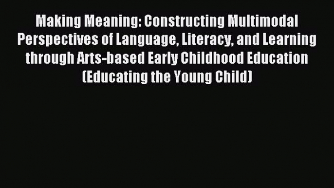 Read Making Meaning: Constructing Multimodal Perspectives of Language Literacy and Learning