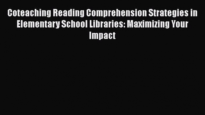 Ebook Coteaching Reading Comprehension Strategies in Elementary School Libraries: Maximizing