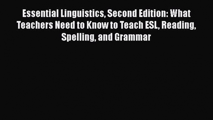 Ebook Essential Linguistics Second Edition: What Teachers Need to Know to Teach ESL Reading