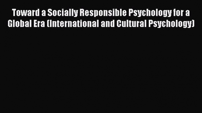 [Read book] Toward a Socially Responsible Psychology for a Global Era (International and Cultural