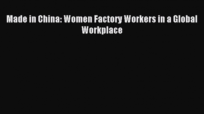 [Download PDF] Made in China: Women Factory Workers in a Global Workplace Read Online