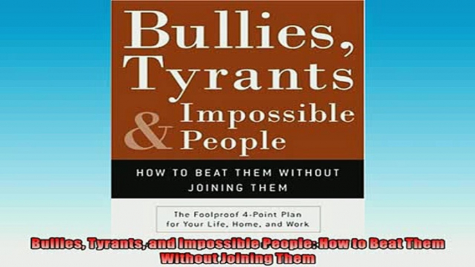 EBOOK ONLINE  Bullies Tyrants and Impossible People How to Beat Them Without Joining Them  FREE BOOOK ONLINE