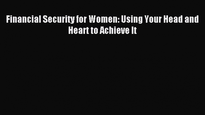 [Download PDF] Financial Security for Women: Using Your Head and Heart to Achieve It PDF Online