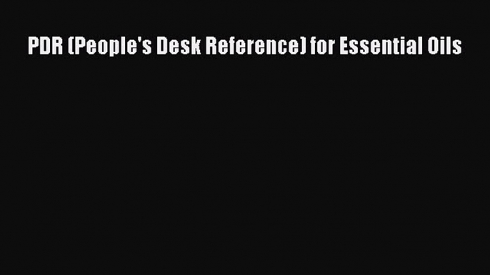 Download PDR (People's Desk Reference) for Essential Oils Ebook Online