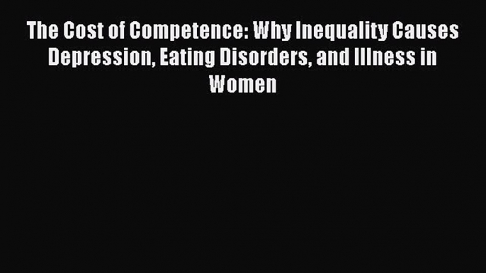 [Read book] The Cost of Competence: Why Inequality Causes Depression Eating Disorders and Illness