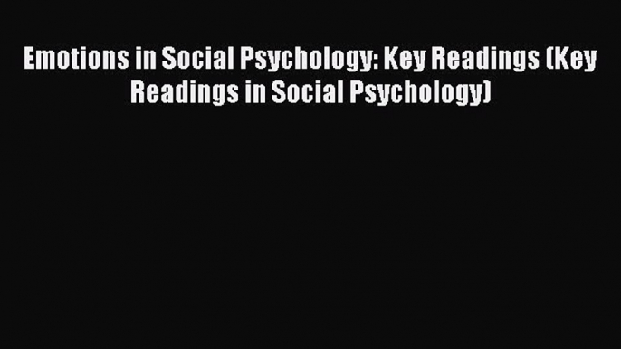 [Read book] Emotions in Social Psychology: Key Readings (Key Readings in Social Psychology)