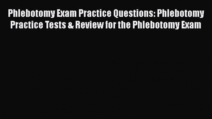 PDF Phlebotomy Exam Practice Questions: Phlebotomy Practice Tests & Review for the Phlebotomy