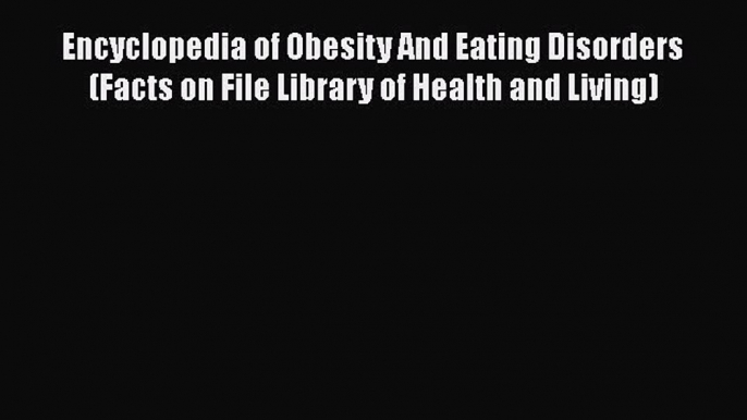 [Read book] Encyclopedia of Obesity And Eating Disorders (Facts on File Library of Health and