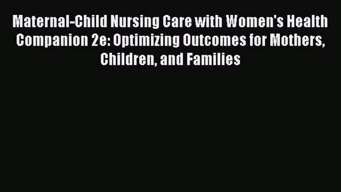 [Read book] Maternal-Child Nursing Care with Women's Health Companion 2e: Optimizing Outcomes