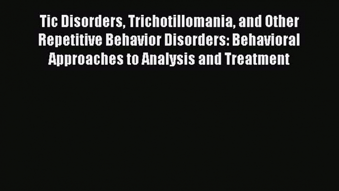 Read Tic Disorders Trichotillomania and Other Repetitive Behavior Disorders: Behavioral Approaches