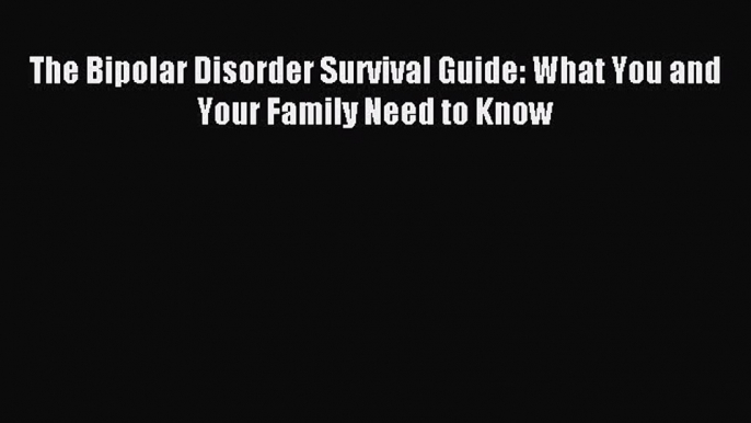 Read The Bipolar Disorder Survival Guide: What You and Your Family Need to Know Ebook Free