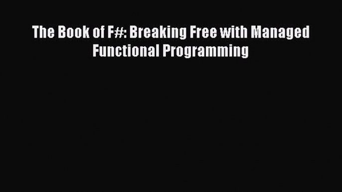 Download The Book of F#: Breaking Free with Managed Functional Programming Ebook Online