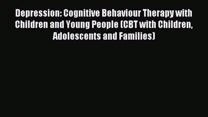 Read Depression: Cognitive Behaviour Therapy with Children and Young People (CBT with Children