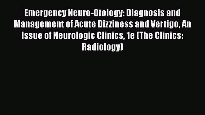 PDF Emergency Neuro-Otology: Diagnosis and Management of Acute Dizziness and Vertigo An Issue