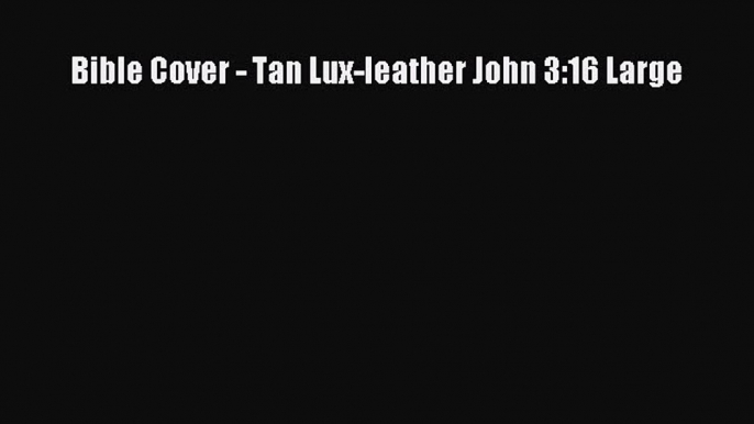 Ebook Bible Cover - Tan Lux-leather John 3:16 Large Read Full Ebook