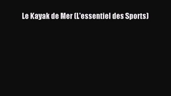 Read Le Kayak de Mer (L'essentiel des Sports) PDF Online