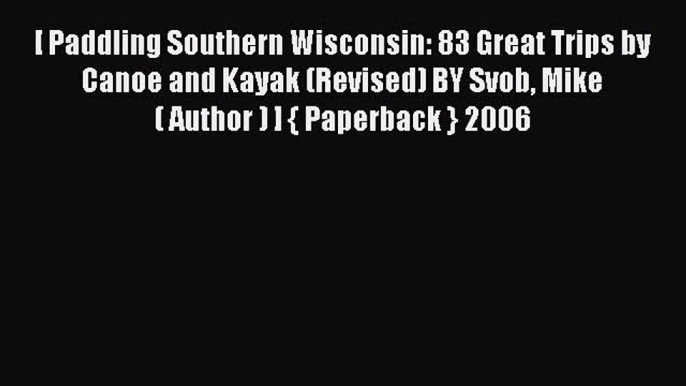 Read [ Paddling Southern Wisconsin: 83 Great Trips by Canoe and Kayak (Revised) BY Svob Mike