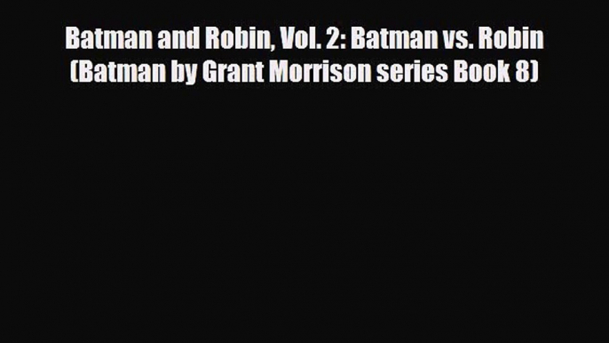 [PDF] Batman and Robin Vol. 2: Batman vs. Robin (Batman by Grant Morrison series Book 8) Read