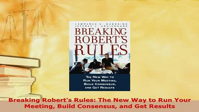 PDF  Breaking Roberts Rules The New Way to Run Your Meeting Build Consensus and Get Results Free Books