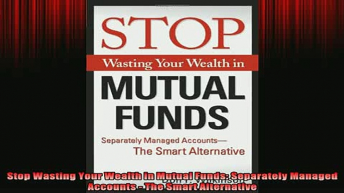 READ book  Stop Wasting Your Wealth in Mutual Funds Separately Managed Accounts  The Smart Free Online